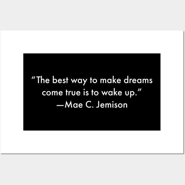 “The best way to make dreams come true is to wake up.”  Mae C. Jemison Wall Art by UrbanLifeApparel